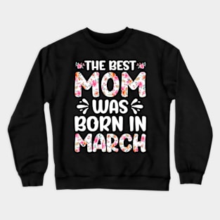 Best Mom Ever Mothers Day Floral Design Birthday Mom in March Crewneck Sweatshirt